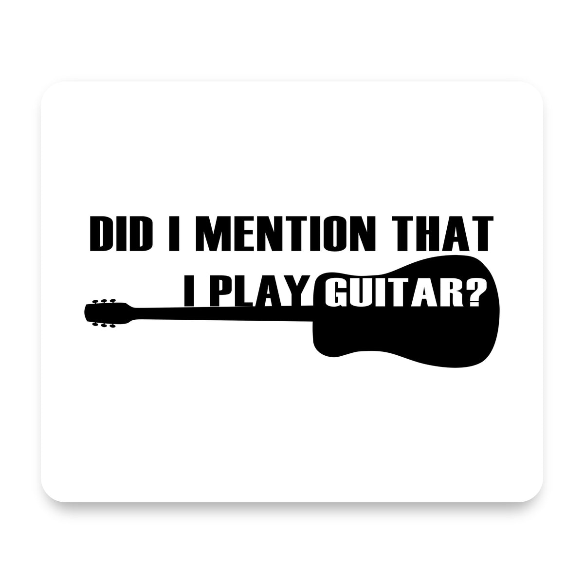 Did I Mention That I Play Guitar? mouse pad, front view
