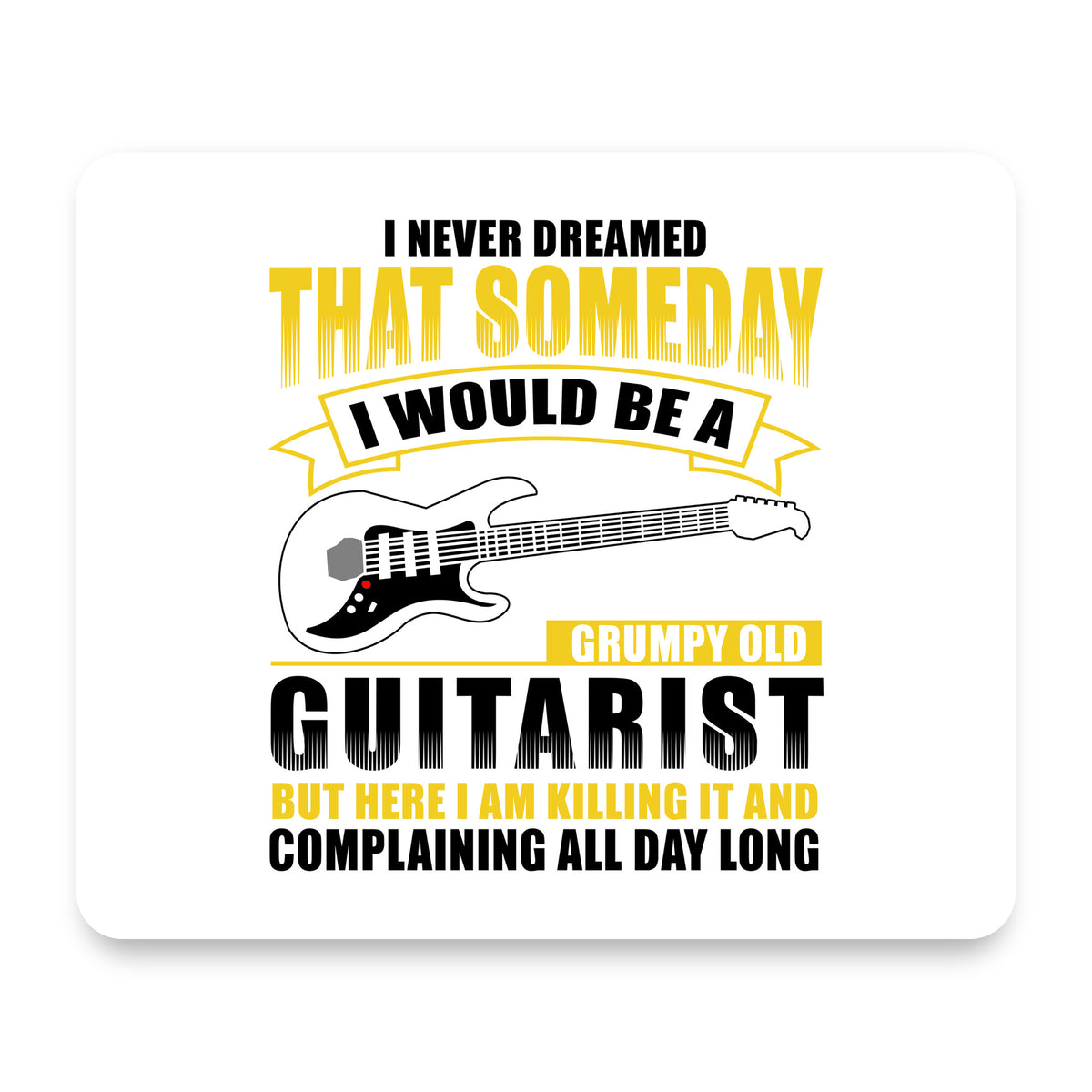Never Dreamed I'd Be Grumpy Old Guitarist mouse pad, front view