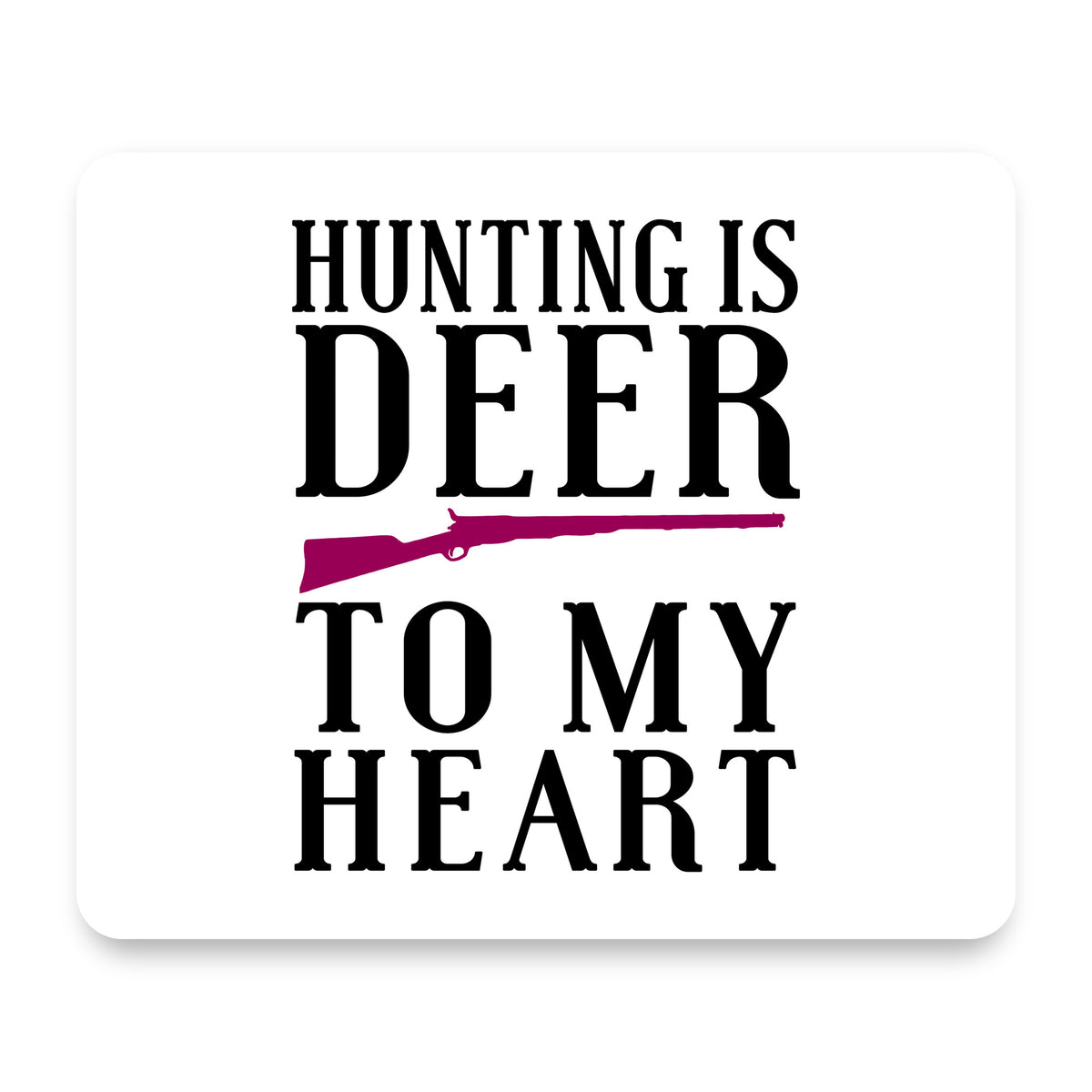 Hunting is DEER to My Heart mouse pad, front view