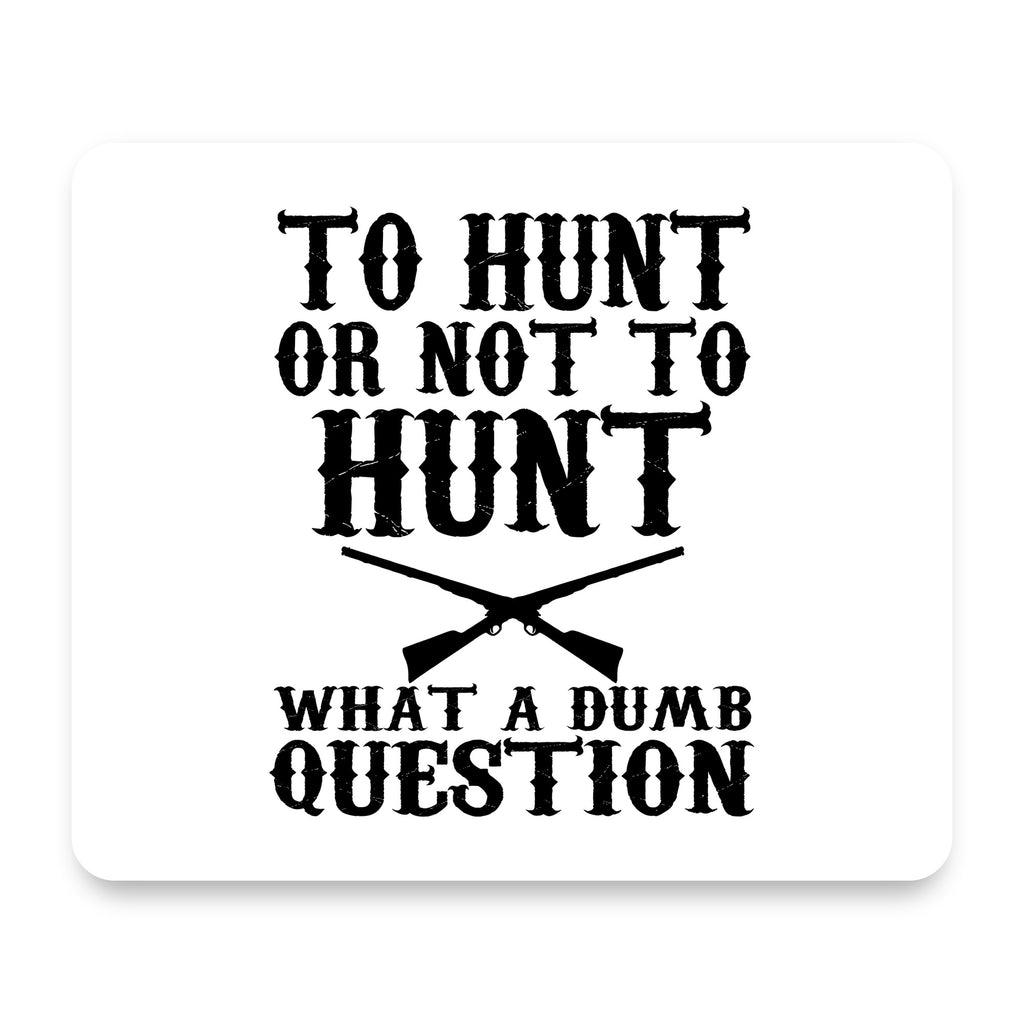 To Hunt or Not - What a Dumb Question mouse pad, front view