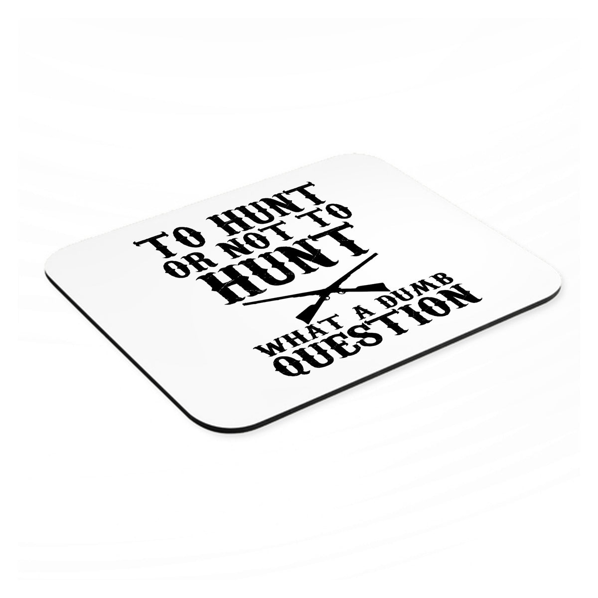 To Hunt or Not - What a Dumb Question mouse pad, angled view showing the 1/4 inch thick base