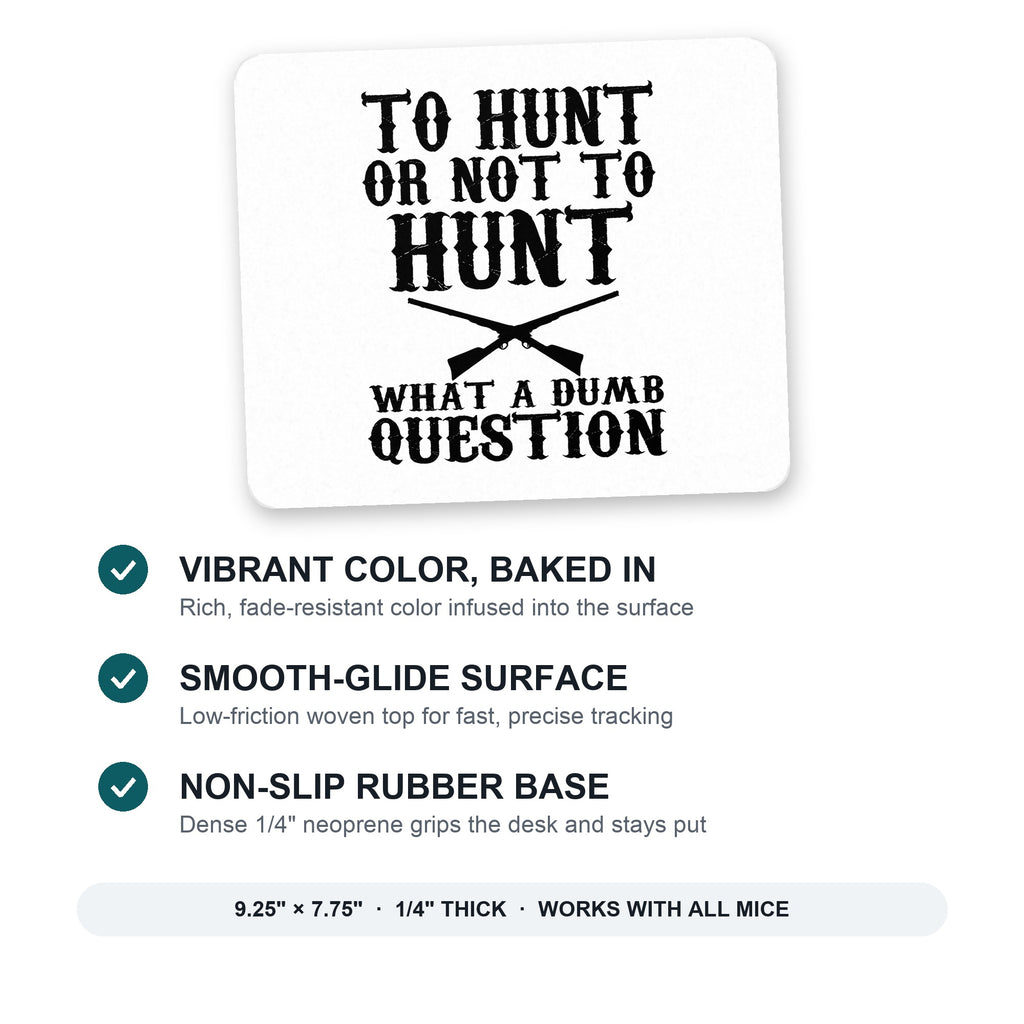 To Hunt or Not - What a Dumb Question mouse pad: vibrant color, smooth-glide surface, non-slip rubber base, 9.25 x 7.75 inches