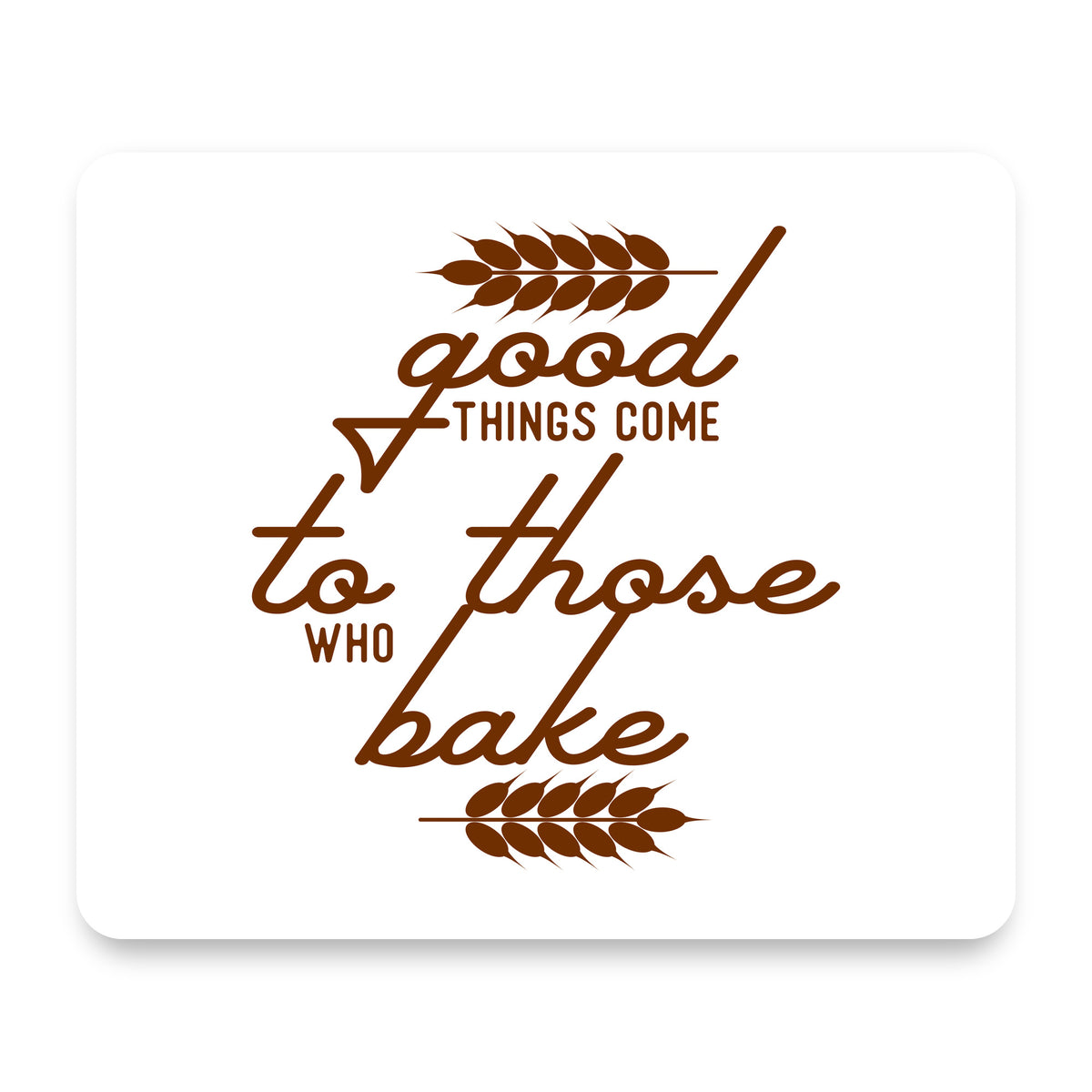 Good Things Come to Those Who Bake mouse pad, front view