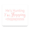 He's Hunting - I'm Shopping - #shoppingseason mouse pad, front view