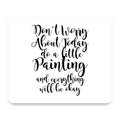 Don't Worry About Today Do A Little Painting mouse pad, front view