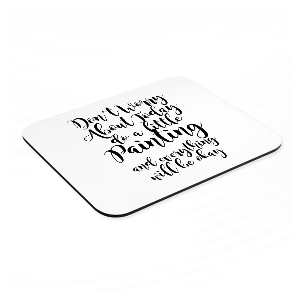 Don't Worry About Today Do A Little Painting mouse pad, angled view showing the 1/4 inch thick base