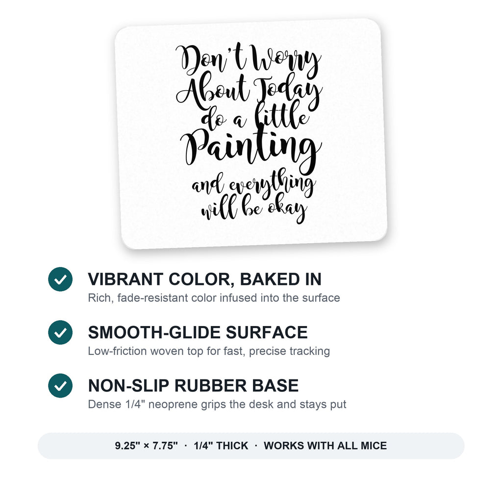 Don't Worry About Today Do A Little Painting mouse pad: vibrant color, smooth-glide surface, non-slip rubber base, 9.25 x 7.75 inches