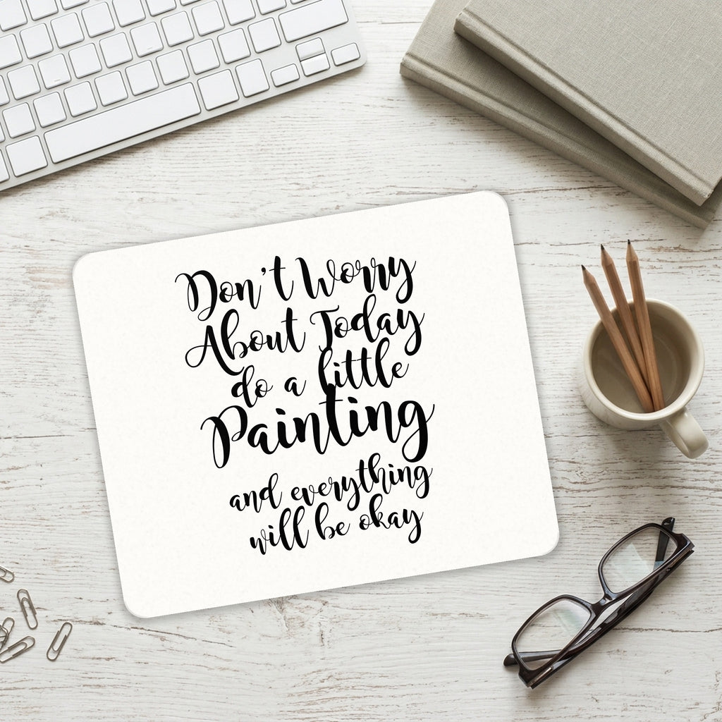 Don't Worry About Today Do A Little Painting mouse pad on a desk with a keyboard