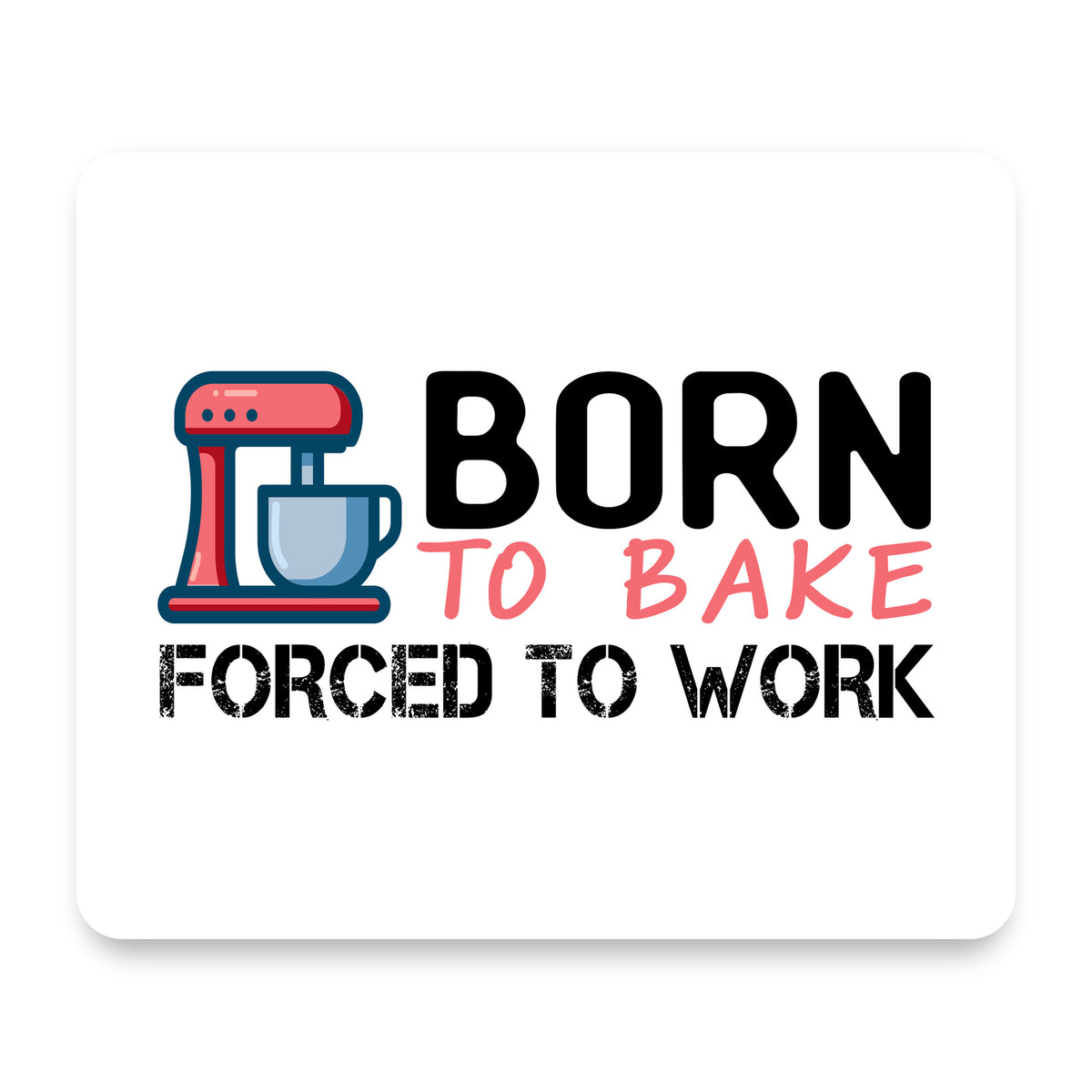 Born to Bake Forced to Work mouse pad, front view