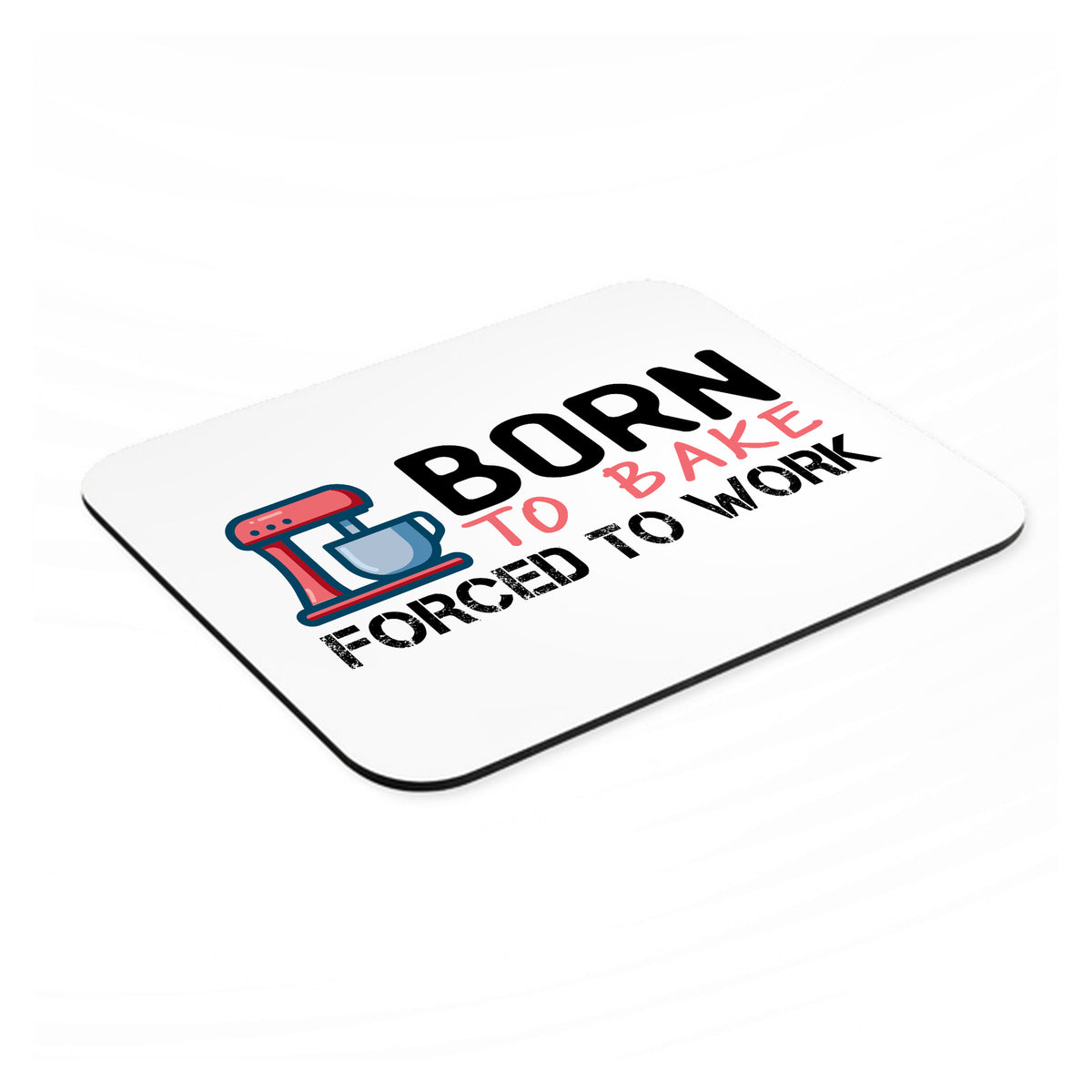 Born to Bake Forced to Work mouse pad, angled view showing the 1/4 inch thick base