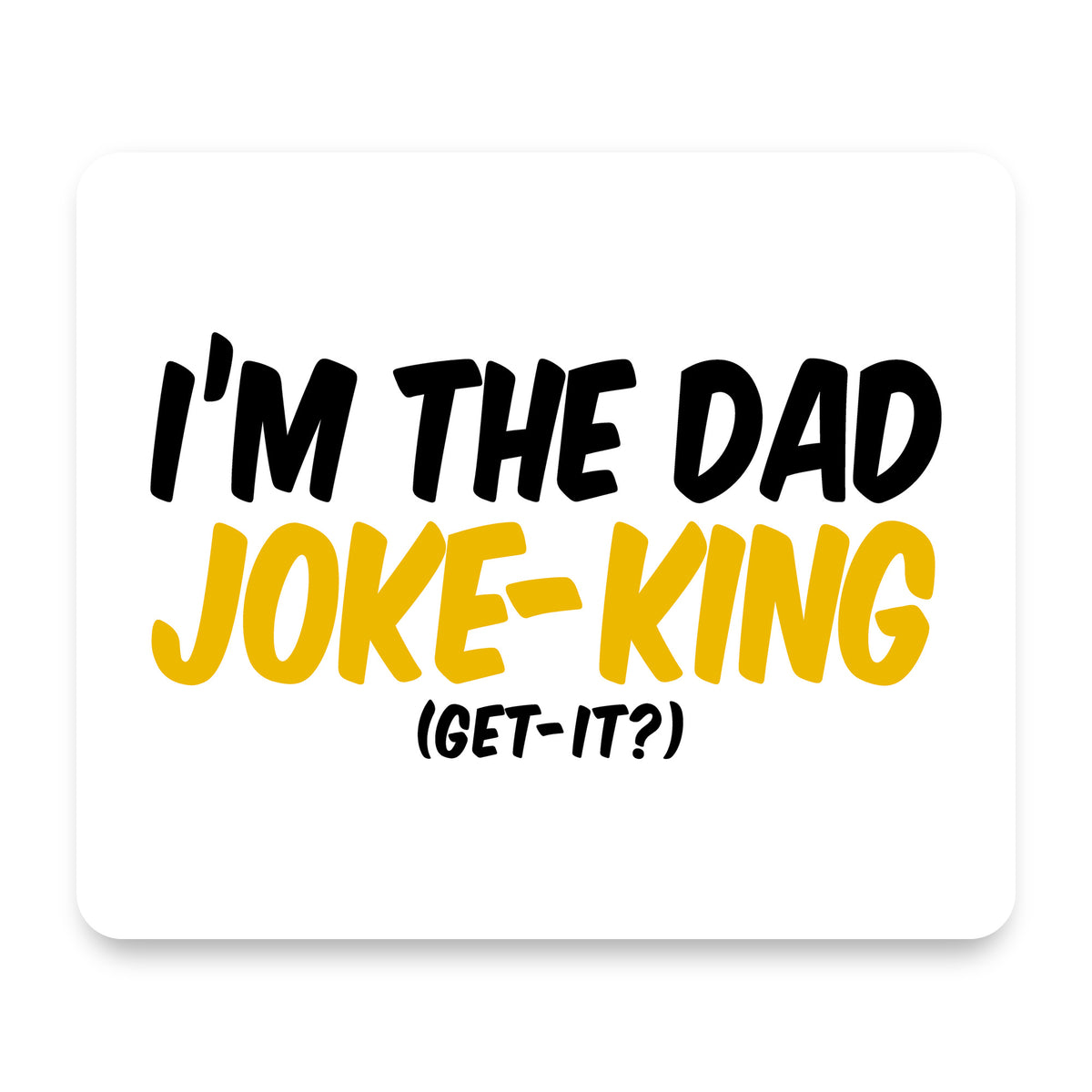 I'm the Dad Joke-King (Get-It?) mouse pad, front view