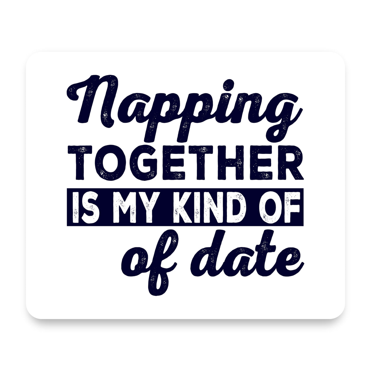 Napping Together is My Kind of Date mouse pad, front view