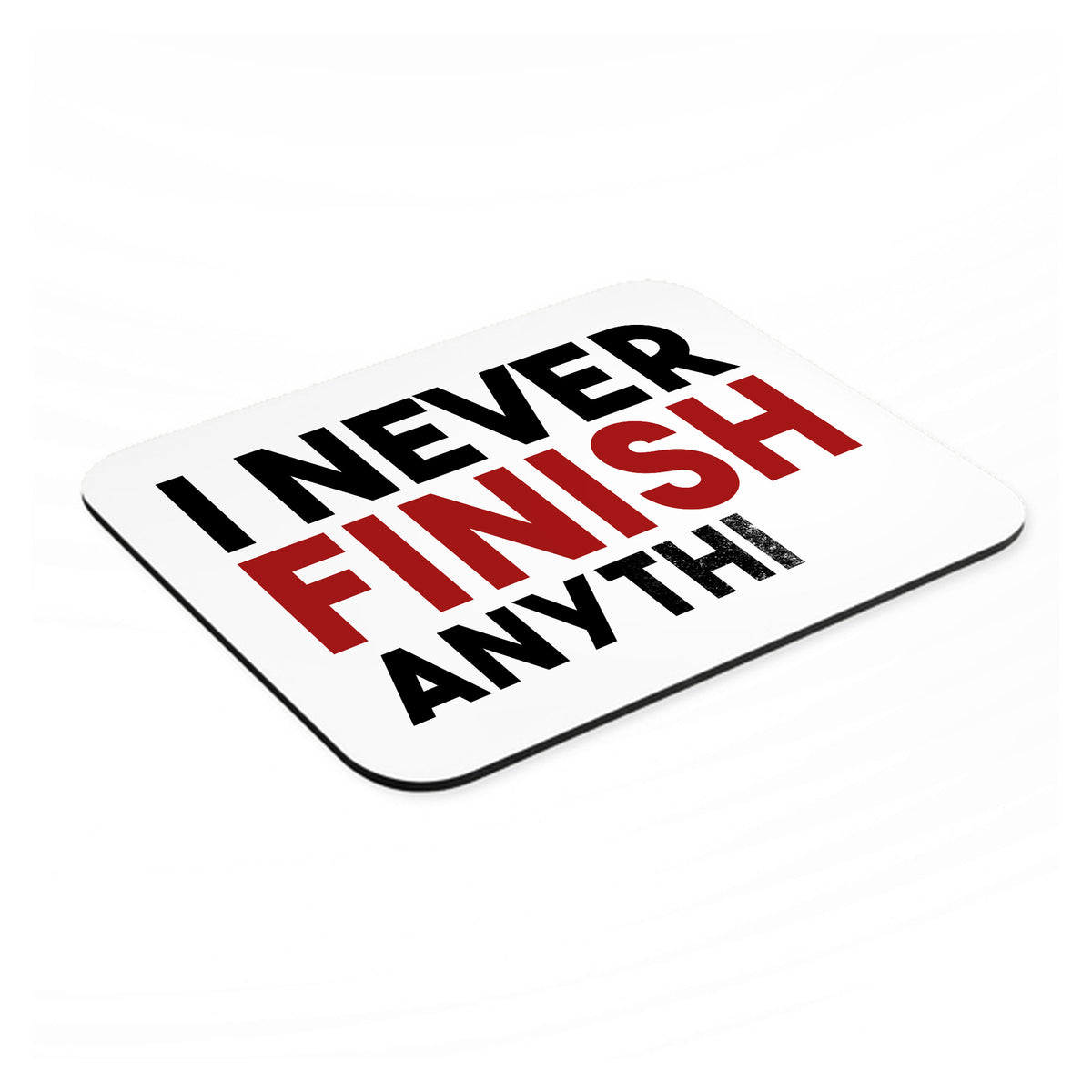 I Never Finish Anythi mouse pad, angled view showing the 1/4 inch thick base
