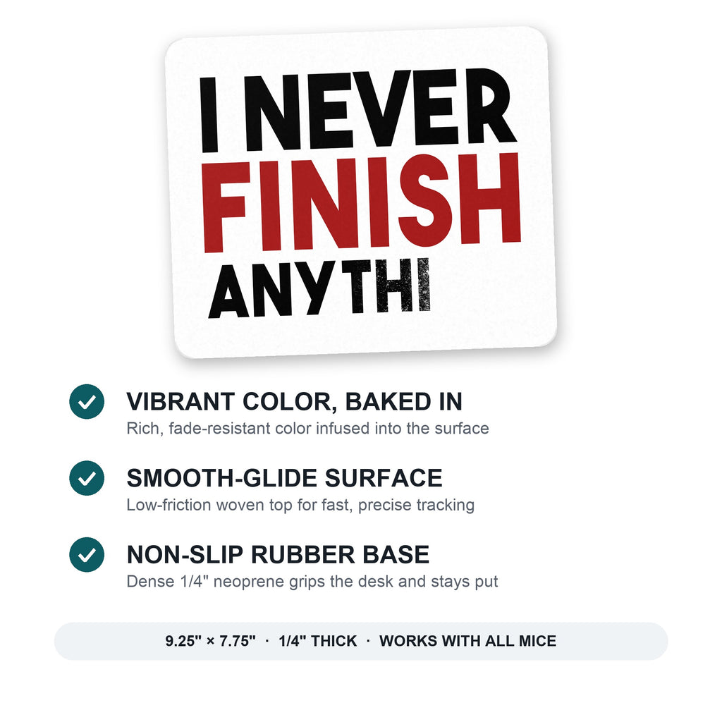 I Never Finish Anythi mouse pad: vibrant color, smooth-glide surface, non-slip rubber base, 9.25 x 7.75 inches