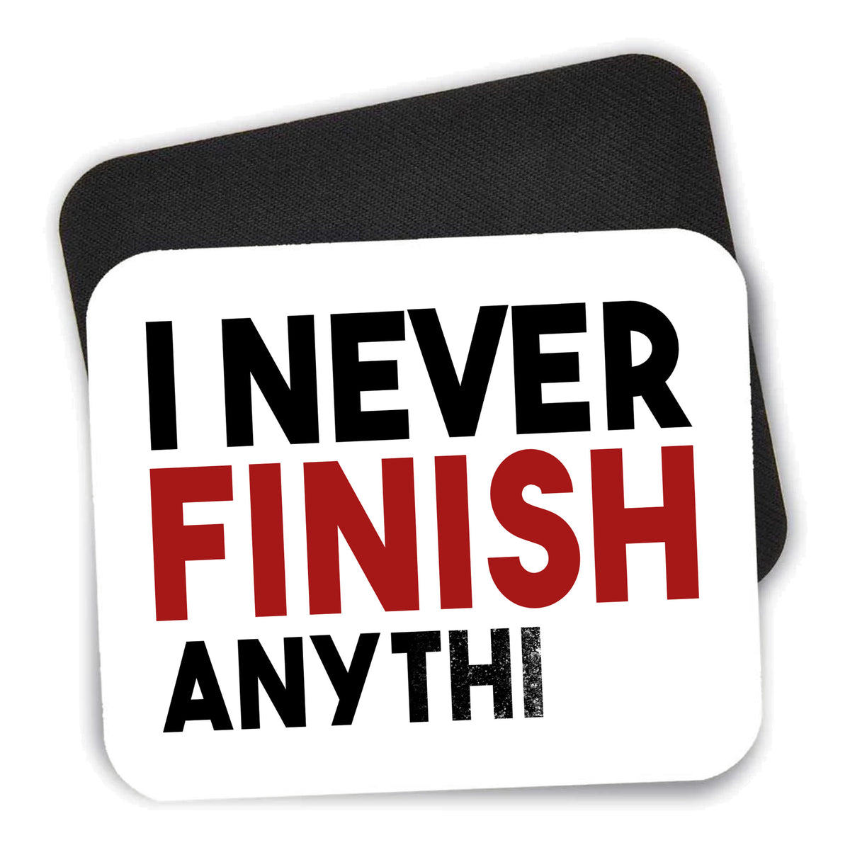 I Never Finish Anythi mouse pad shown with its black non-slip rubber underside