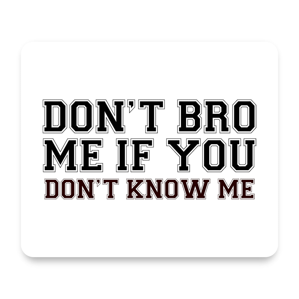 Don't Bro Me If You Don't Know Me mouse pad, front view