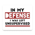 In My Defense, I Was Left Unsupervised mouse pad, front view