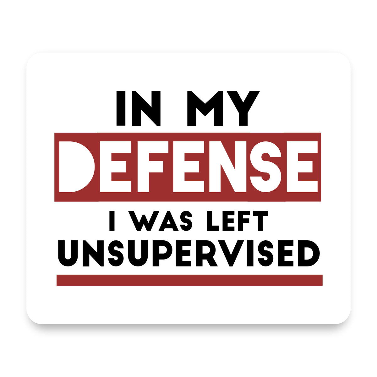 In My Defense, I Was Left Unsupervised mouse pad, front view