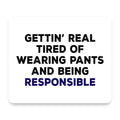 Getting' Tired of Pants & Being Responsible mouse pad, front view