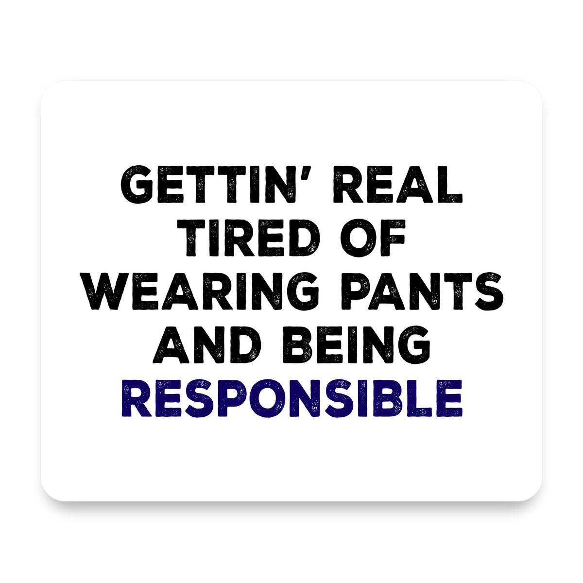 Getting' Tired of Pants & Being Responsible mouse pad, front view