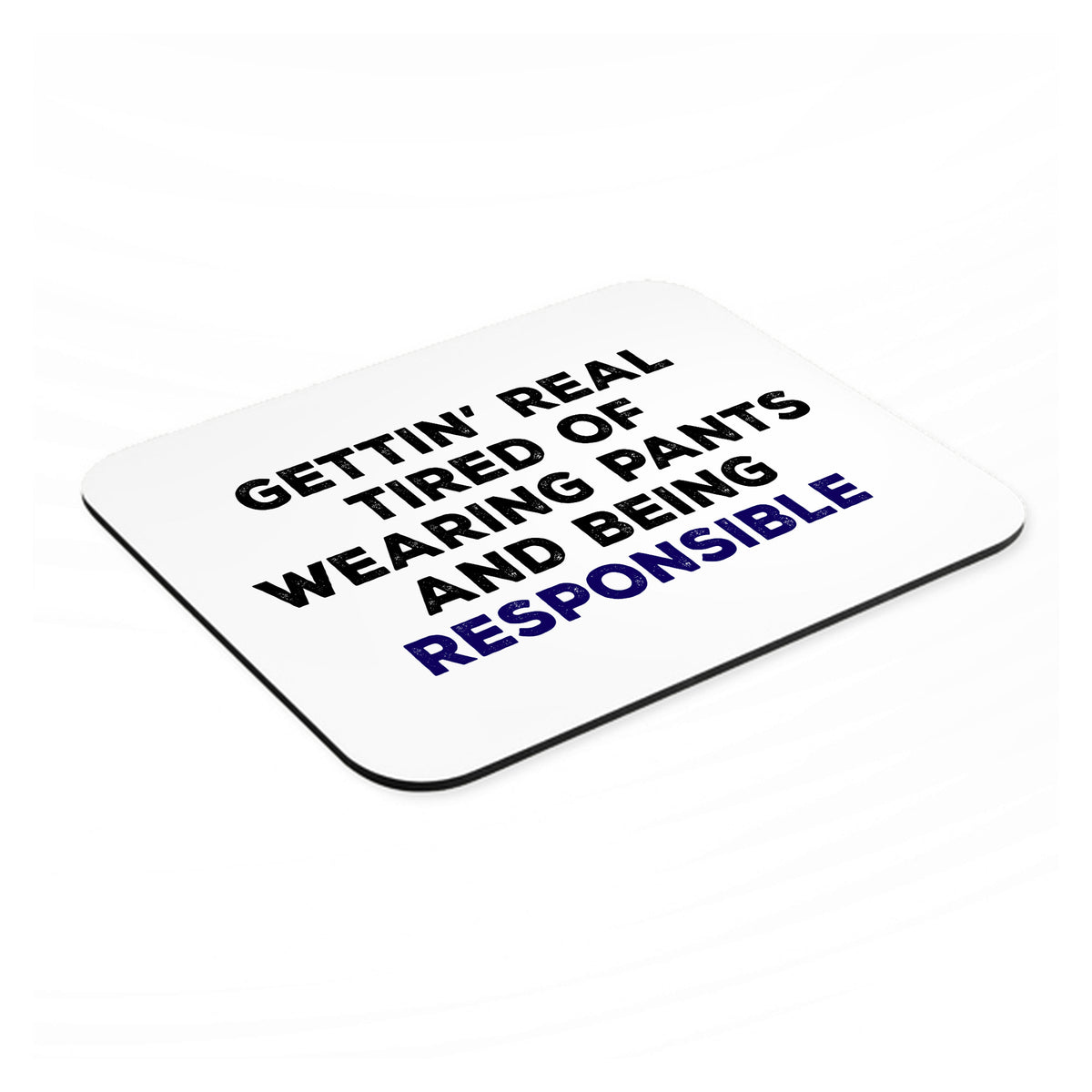 Getting' Tired of Pants & Being Responsible mouse pad, angled view showing the 1/4 inch thick base