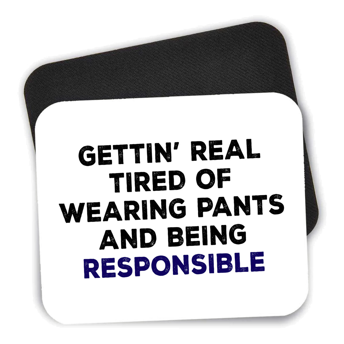 Getting' Tired of Pants & Being Responsible mouse pad shown with its black non-slip rubber underside