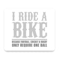 I Ride Bike - Sports Only Require 1 Ball mouse pad, front view