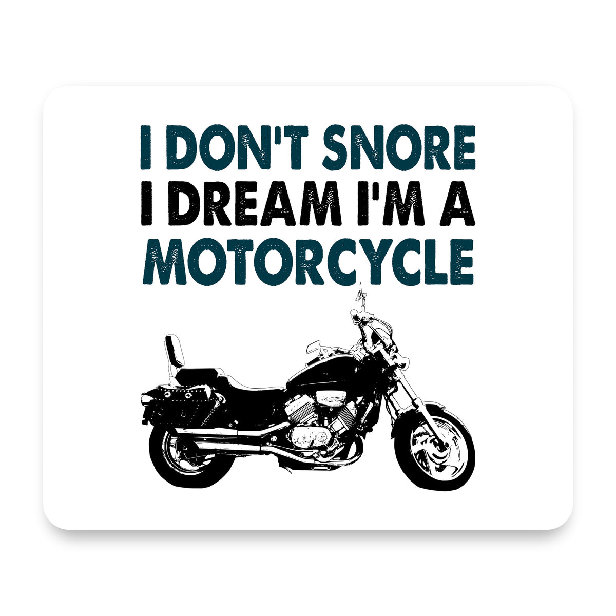I Don't Snore, I Dream I'm a Motorcycle mouse pad, front view