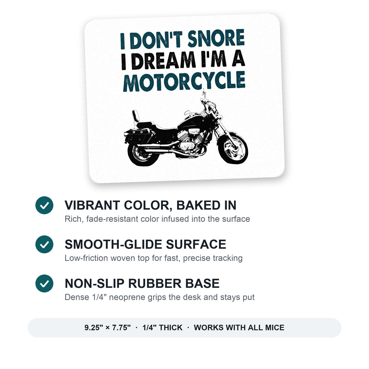 I Don't Snore, I Dream I'm a Motorcycle mouse pad: vibrant color, smooth-glide surface, non-slip rubber base, 9.25 x 7.75 inches