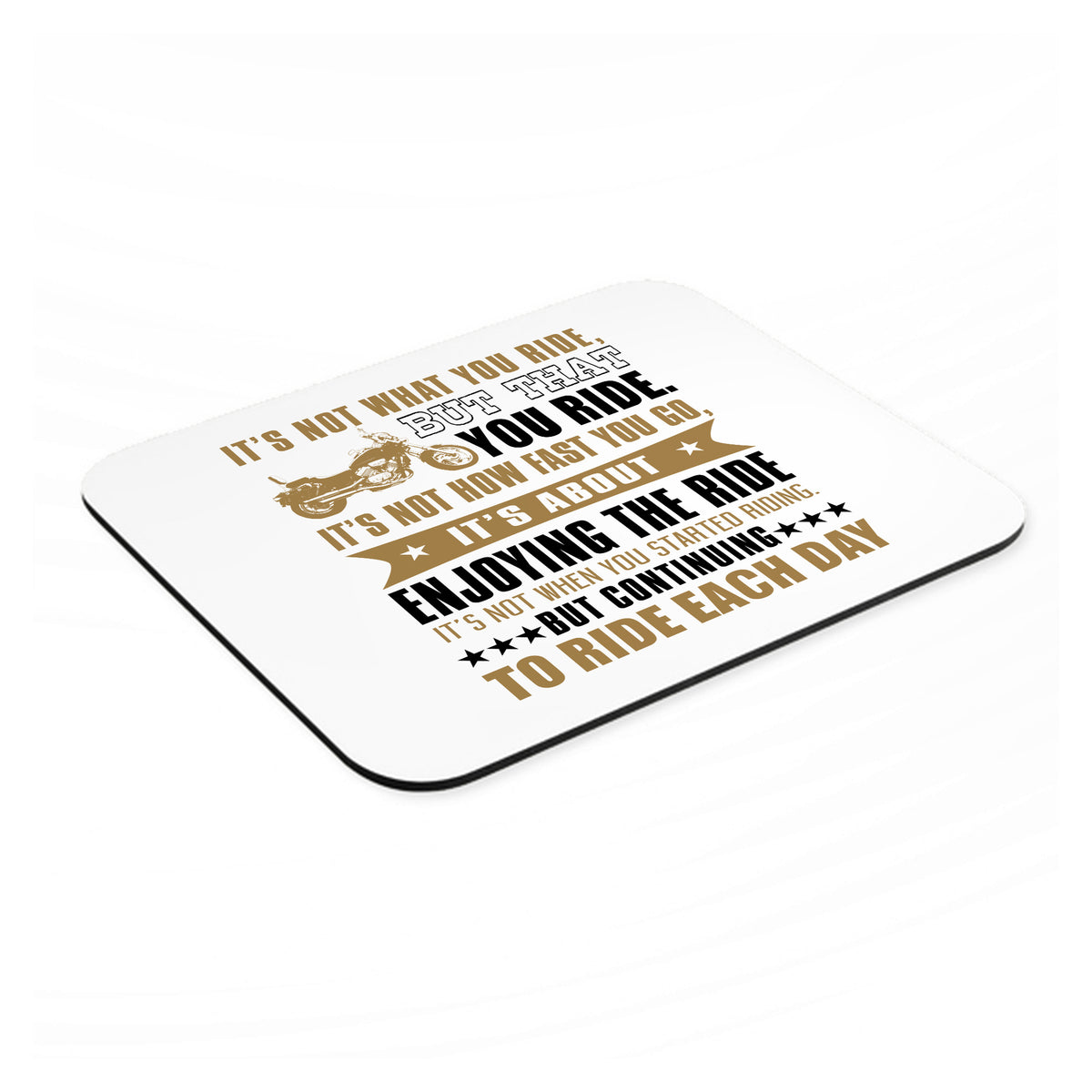 Not What Your Ride, That You Ride Motorcycle mouse pad, angled view showing the 1/4 inch thick base