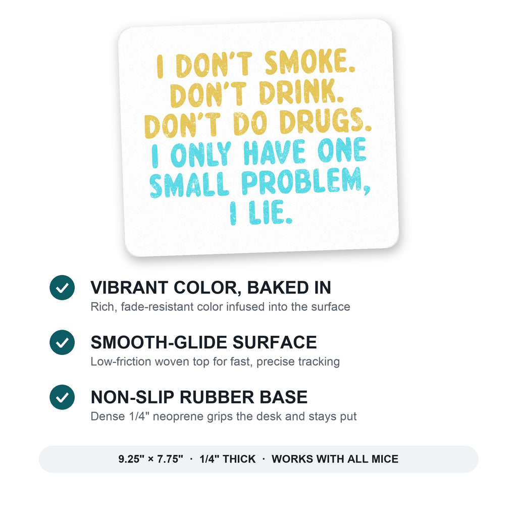 I Don't Smoke, Drink, Drugs - I Lie mouse pad: vibrant color, smooth-glide surface, non-slip rubber base, 9.25 x 7.75 inches