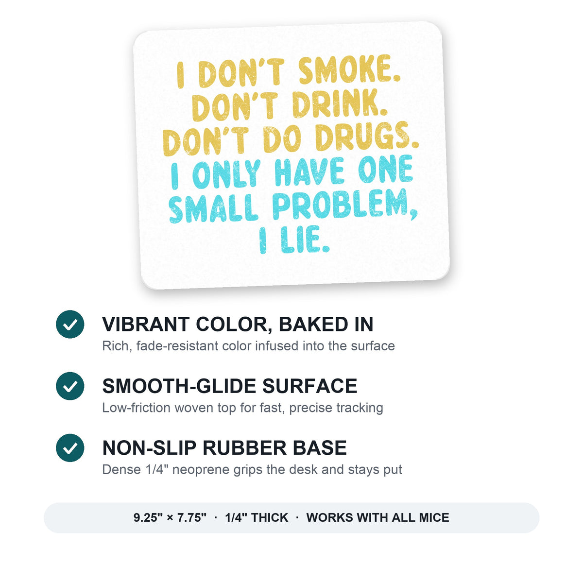 I Don't Smoke, Drink, Drugs - I Lie mouse pad: vibrant color, smooth-glide surface, non-slip rubber base, 9.25 x 7.75 inches
