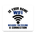 Is Your Name WiFi I'm Feeling a Connection mouse pad, front view