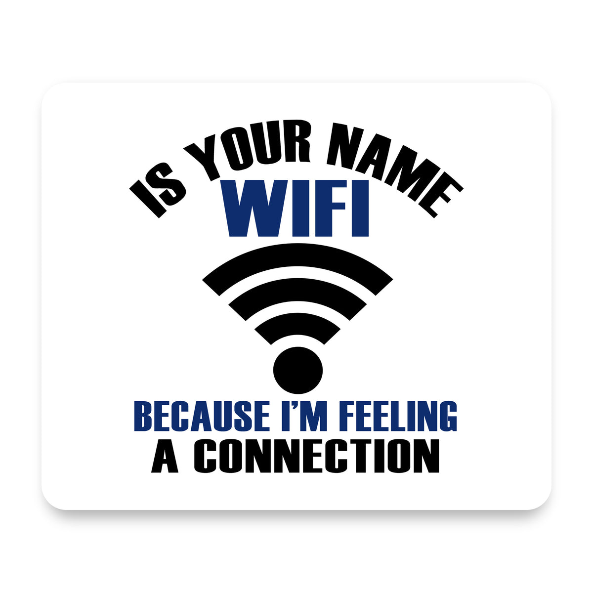 Is Your Name WiFi I'm Feeling a Connection mouse pad, front view