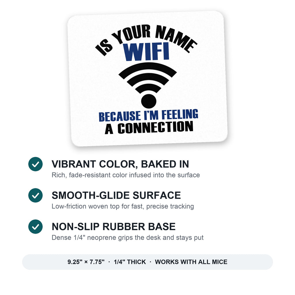Is Your Name WiFi I'm Feeling a Connection mouse pad: vibrant color, smooth-glide surface, non-slip rubber base, 9.25 x 7.75 inches