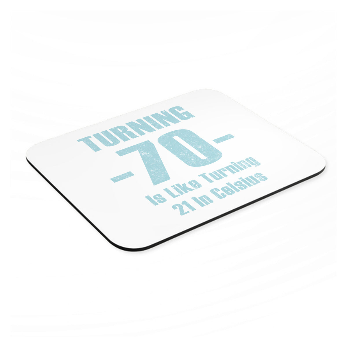 Turning 70 is Like Turning 21 in Celsius mouse pad, angled view showing the 1/4 inch thick base