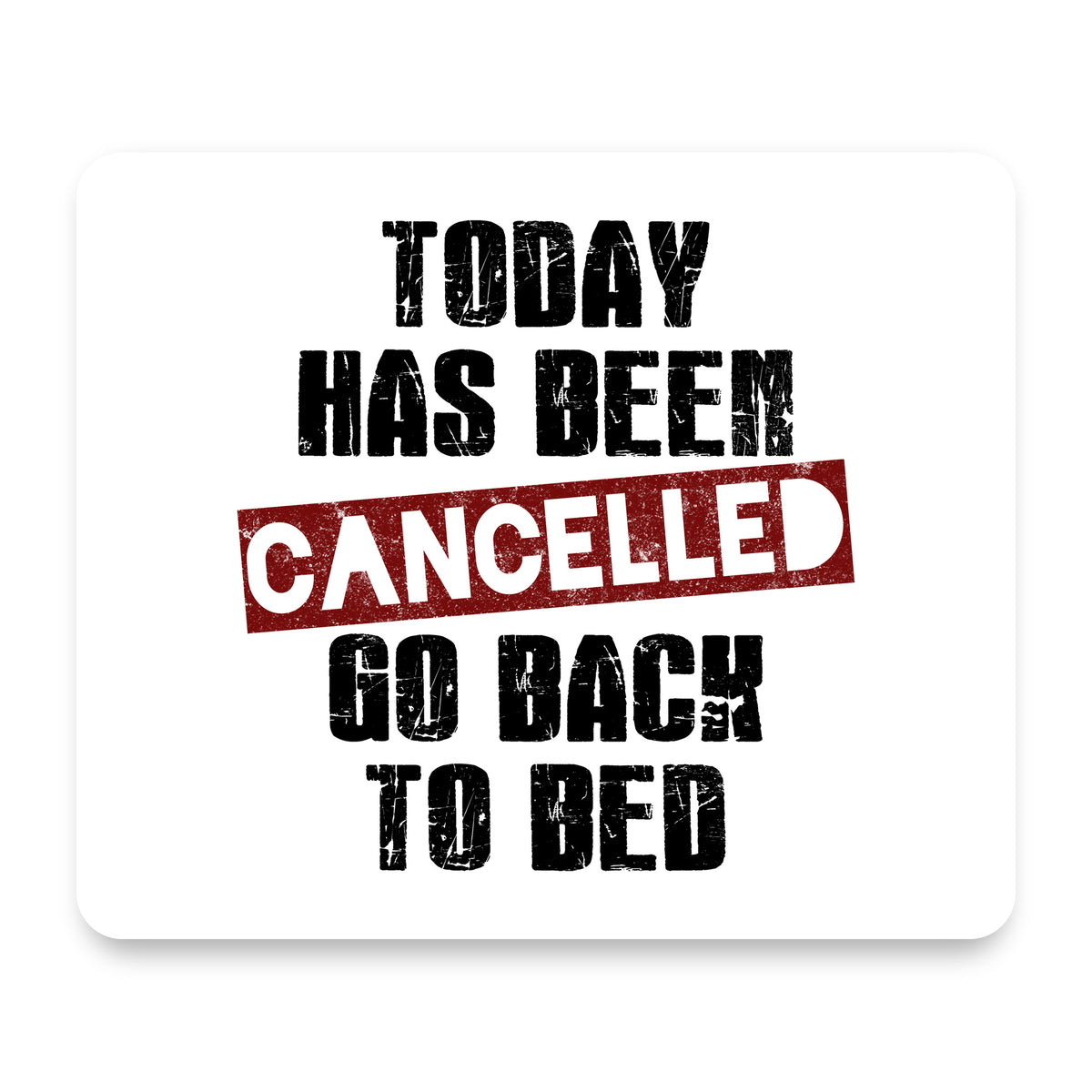 Today Has Been Cancelled. Go Back to Bed. mouse pad, front view