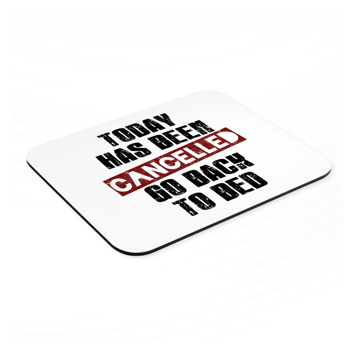 Today Has Been Cancelled. Go Back to Bed. mouse pad, angled view showing the 1/4 inch thick base