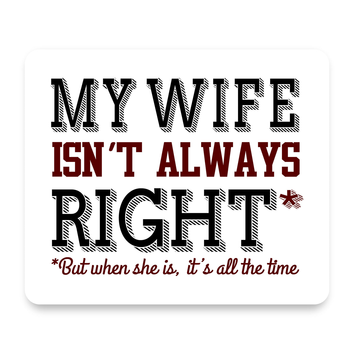 My Wife Isn't Always Right. mouse pad, front view