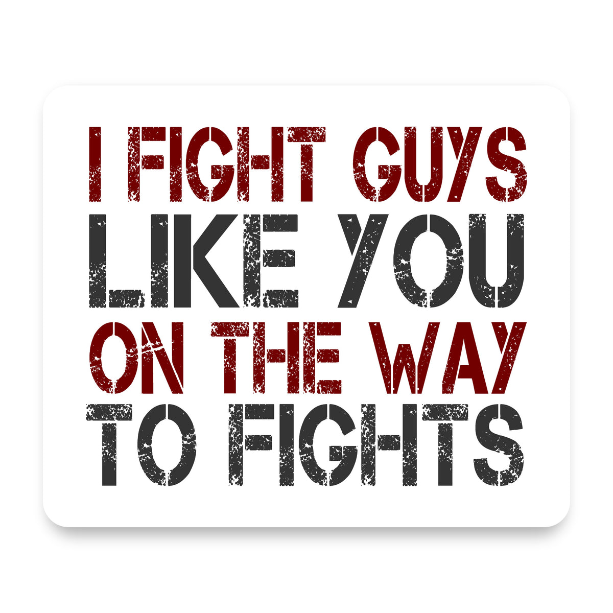 I Fight Guys Like You On The Way to Fights mouse pad, front view