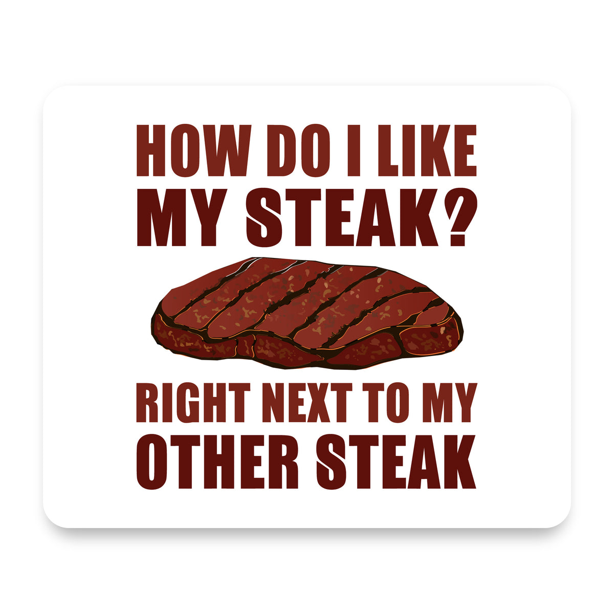 Like My Steak Next to My Other Steak mouse pad, front view