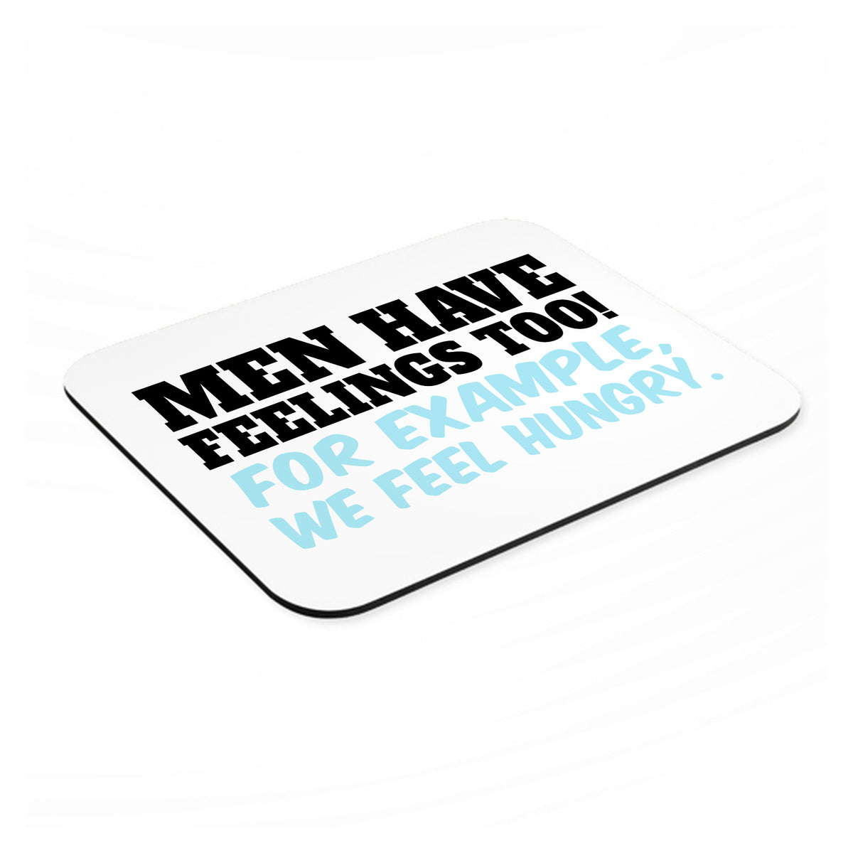 Men Have Feelings Too - Hunger mouse pad, angled view showing the 1/4 inch thick base