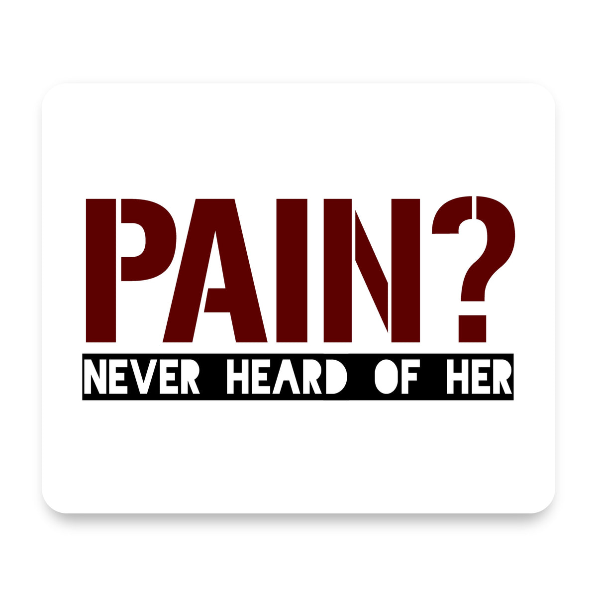Pain? Never Heard of Her mouse pad, front view