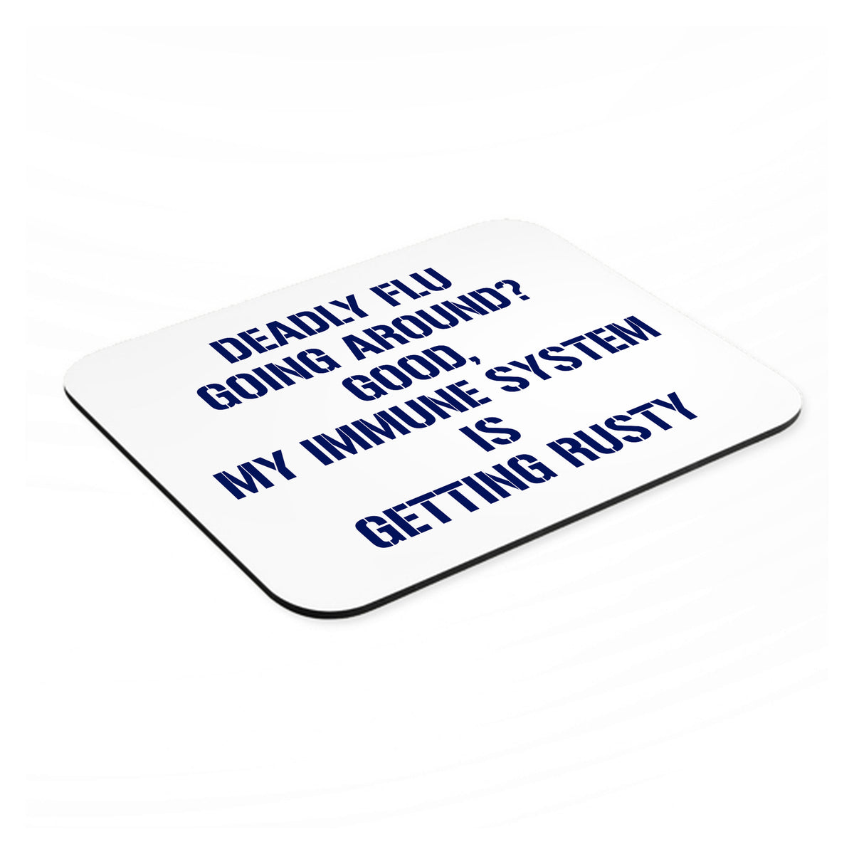 Deadly Flu? Good, Immune System is Rusty mouse pad, angled view showing the 1/4 inch thick base