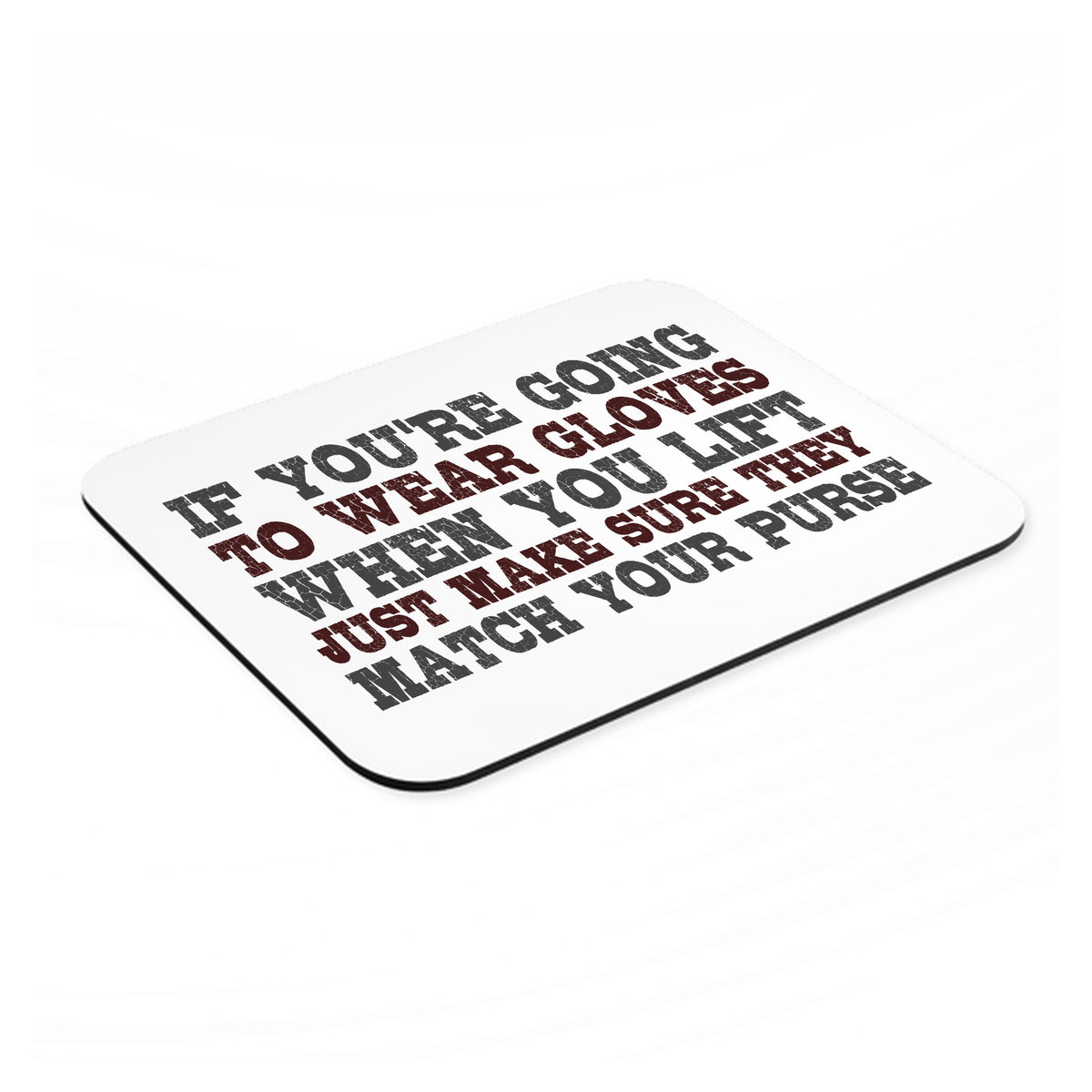 Wear Gloves When You Lift - Match Your Purse mouse pad, angled view showing the 1/4 inch thick base