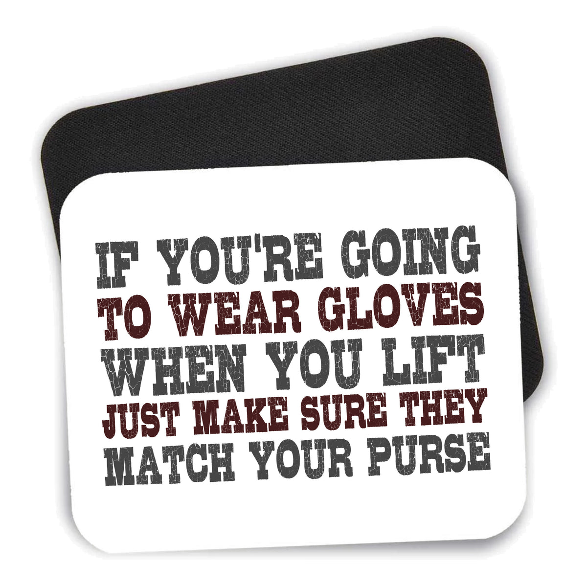 Wear Gloves When You Lift - Match Your Purse mouse pad shown with its black non-slip rubber underside