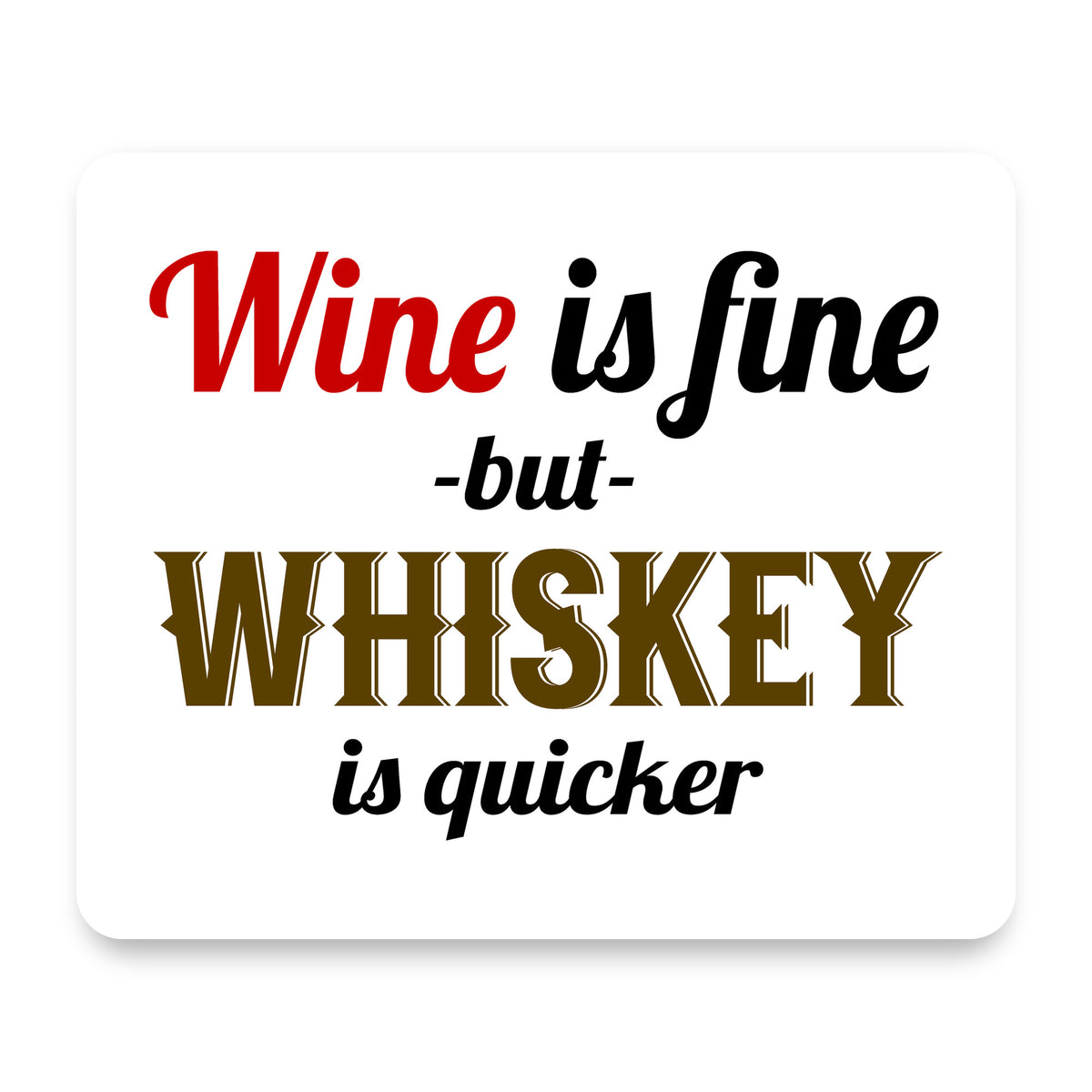 Wine is Fine But Whiskey is Quicker mouse pad, front view