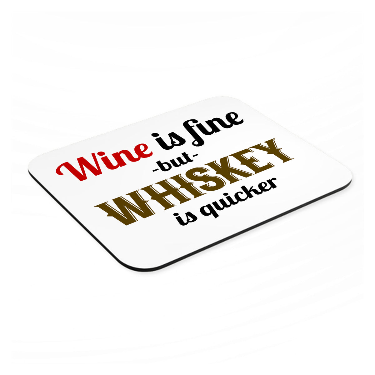 Wine is Fine But Whiskey is Quicker mouse pad, angled view showing the 1/4 inch thick base