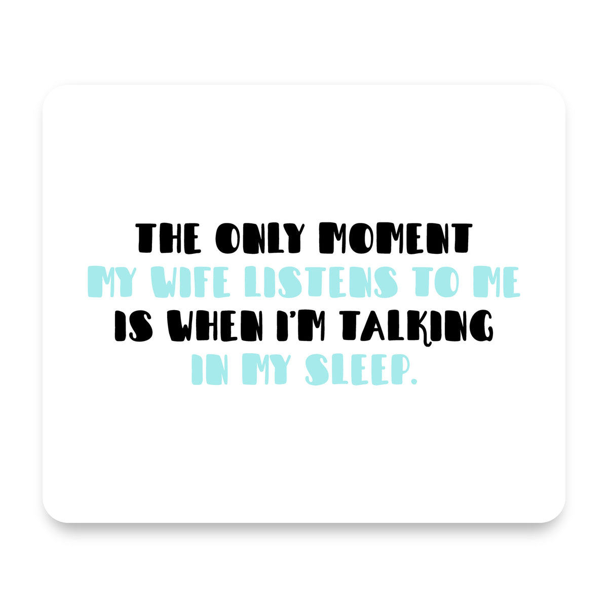 Life Only Listens When I Talk In My Sleep mouse pad, front view