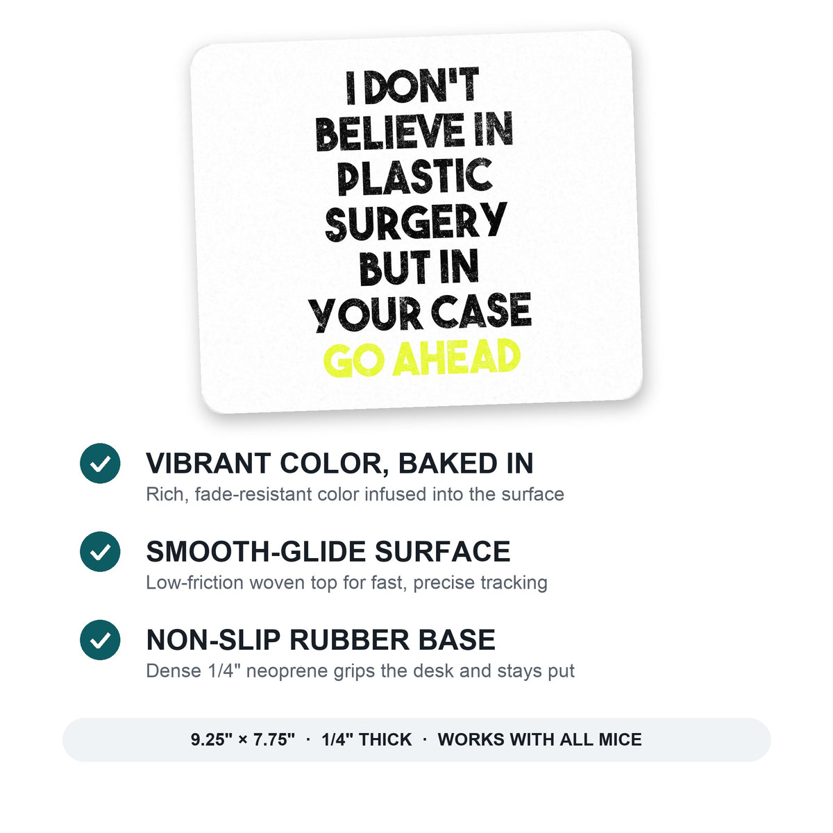 Don't Believe in Plastic Surgery But Go Ahead mouse pad: vibrant color, smooth-glide surface, non-slip rubber base, 9.25 x 7.75 inches